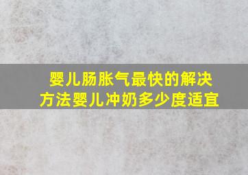 婴儿肠胀气最快的解决方法婴儿冲奶多少度适宜