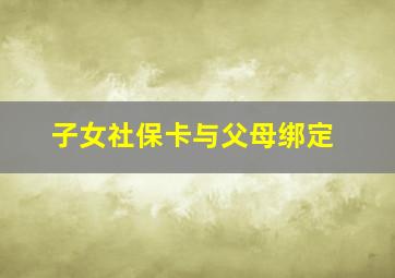 子女社保卡与父母绑定