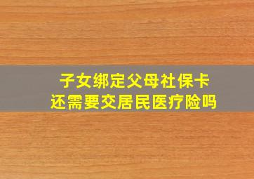 子女绑定父母社保卡还需要交居民医疗险吗