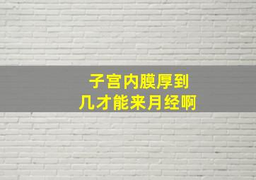 子宫内膜厚到几才能来月经啊