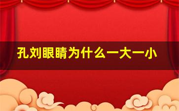 孔刘眼睛为什么一大一小