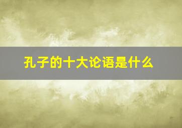 孔子的十大论语是什么