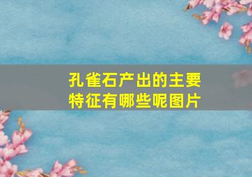 孔雀石产出的主要特征有哪些呢图片