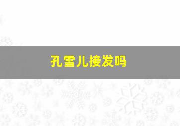 孔雪儿接发吗