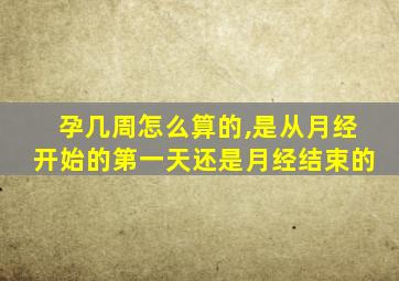 孕几周怎么算的,是从月经开始的第一天还是月经结束的