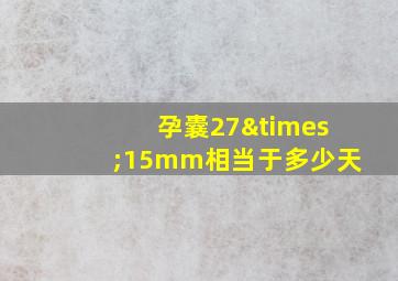 孕囊27×15mm相当于多少天