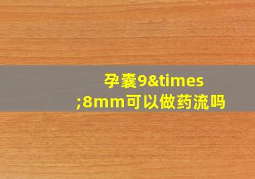 孕囊9×8mm可以做药流吗