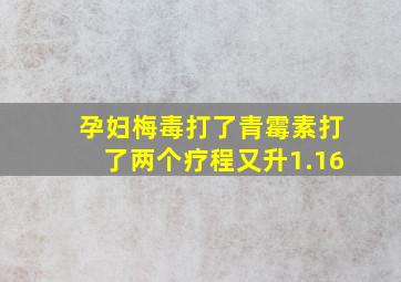 孕妇梅毒打了青霉素打了两个疗程又升1.16