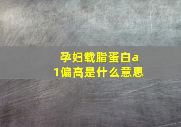 孕妇载脂蛋白a1偏高是什么意思