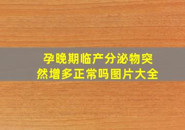 孕晚期临产分泌物突然增多正常吗图片大全