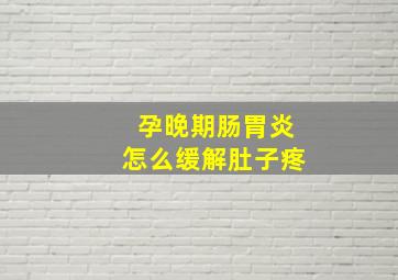 孕晚期肠胃炎怎么缓解肚子疼