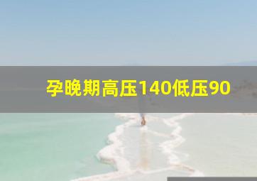 孕晚期高压140低压90