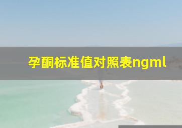 孕酮标准值对照表ngml