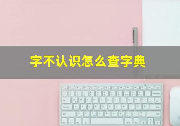 字不认识怎么查字典