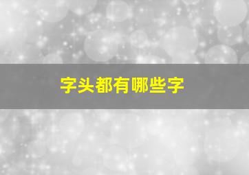 字头都有哪些字