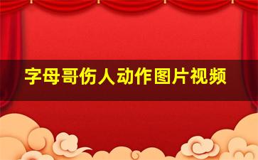 字母哥伤人动作图片视频