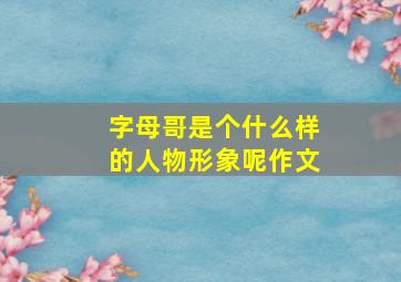 字母哥是个什么样的人物形象呢作文