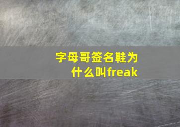 字母哥签名鞋为什么叫freak