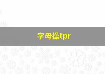 字母操tpr