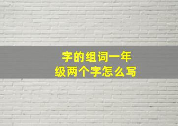 字的组词一年级两个字怎么写