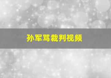 孙军骂裁判视频