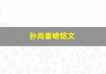 孙尚香啥铭文