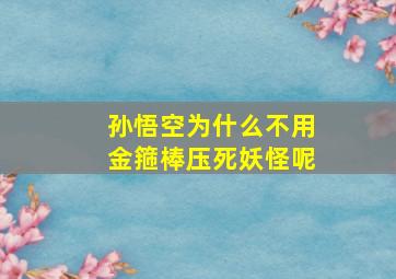 孙悟空为什么不用金箍棒压死妖怪呢