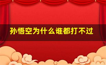 孙悟空为什么谁都打不过