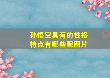 孙悟空具有的性格特点有哪些呢图片