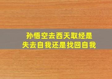 孙悟空去西天取经是失去自我还是找回自我