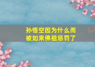 孙悟空因为什么而被如来佛祖惩罚了