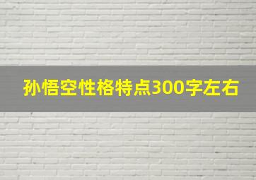 孙悟空性格特点300字左右