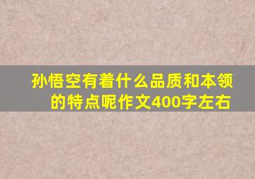 孙悟空有着什么品质和本领的特点呢作文400字左右