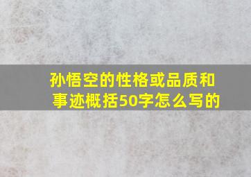 孙悟空的性格或品质和事迹概括50字怎么写的