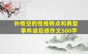 孙悟空的性格特点和典型事件读后感作文500字