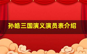 孙皓三国演义演员表介绍