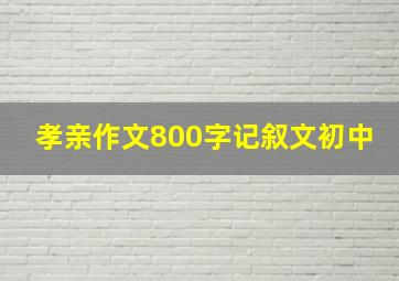 孝亲作文800字记叙文初中