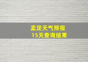 孟定天气预报15天查询结果