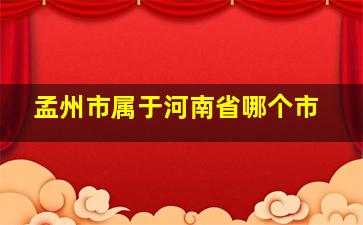 孟州市属于河南省哪个市