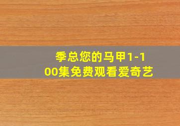 季总您的马甲1-100集免费观看爱奇艺