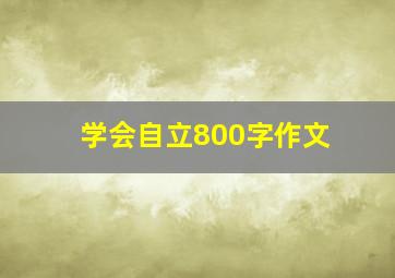 学会自立800字作文