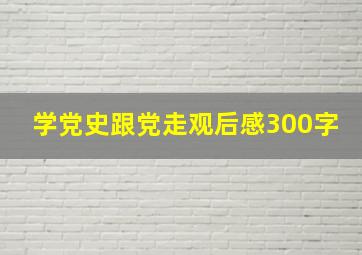 学党史跟党走观后感300字