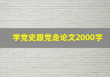 学党史跟党走论文2000字