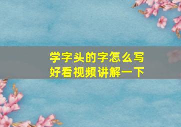 学字头的字怎么写好看视频讲解一下