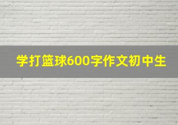 学打篮球600字作文初中生