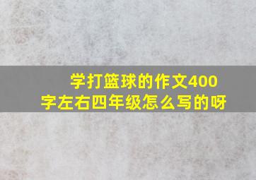 学打篮球的作文400字左右四年级怎么写的呀