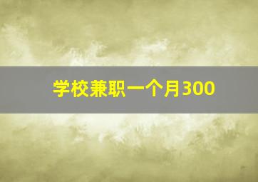 学校兼职一个月300