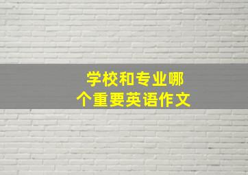 学校和专业哪个重要英语作文