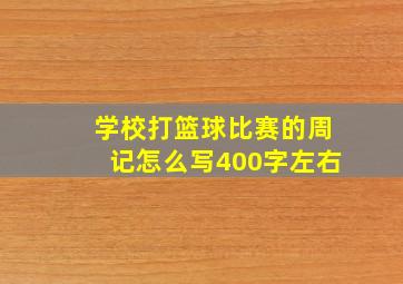 学校打篮球比赛的周记怎么写400字左右