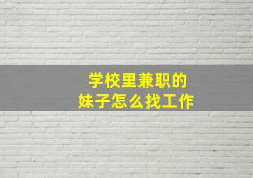 学校里兼职的妹子怎么找工作